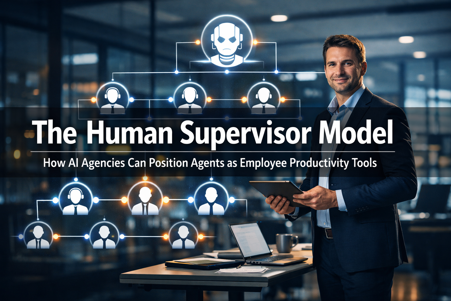 The Human Supervisor Model: How AI Agencies Can Position Agents as Employee Productivity Tools