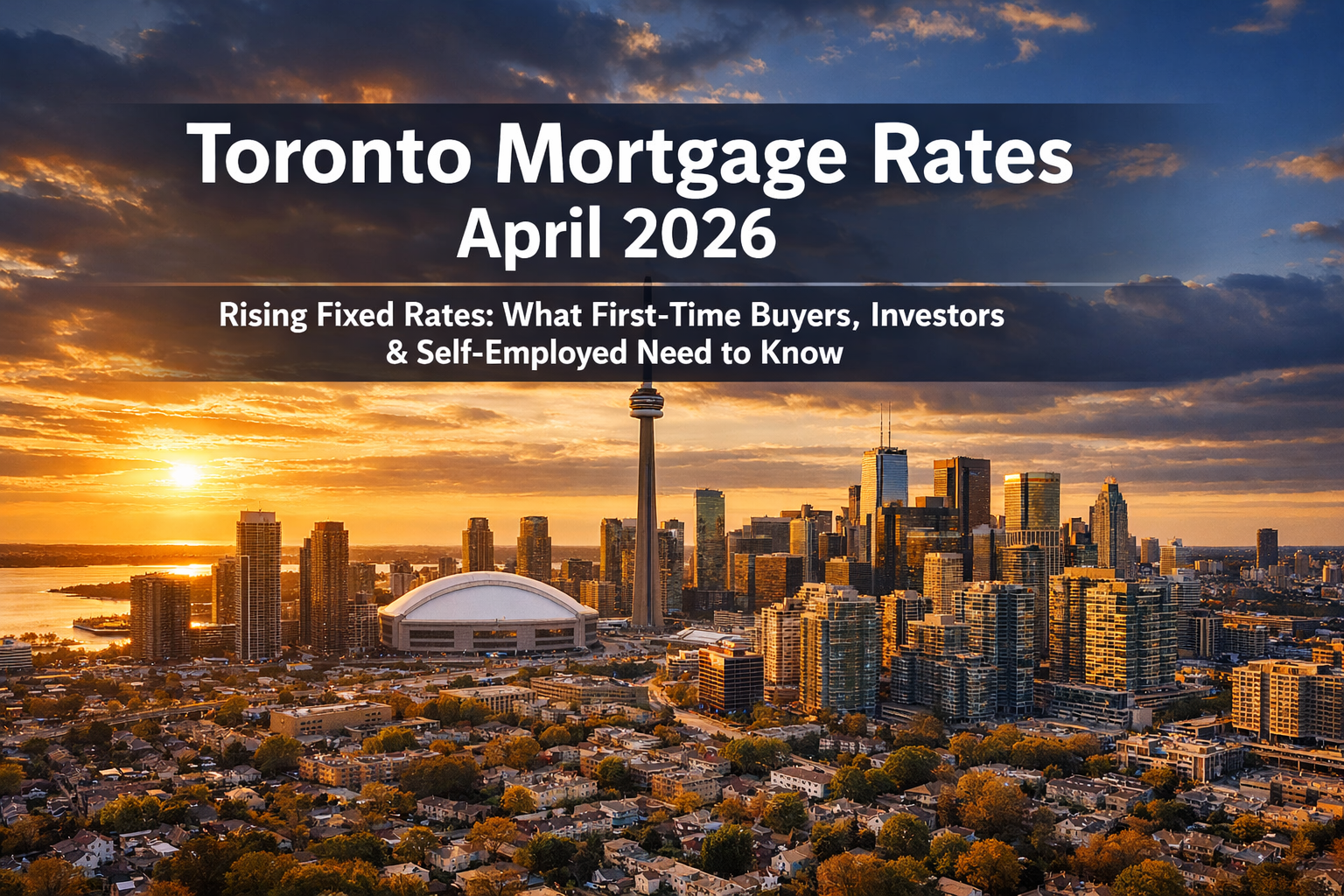 Toronto mortgage rates April 2026 rising fixed rates first time home buyers investors self employed